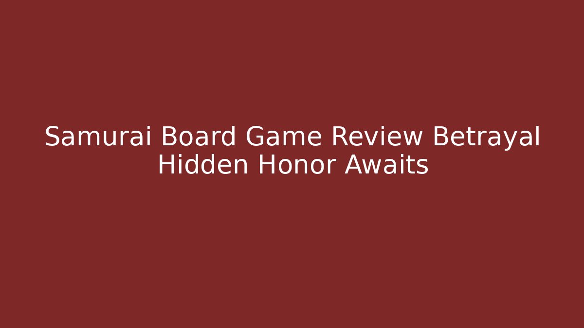 Samurai Board Game Review Betrayal Hidden Honor Awaits