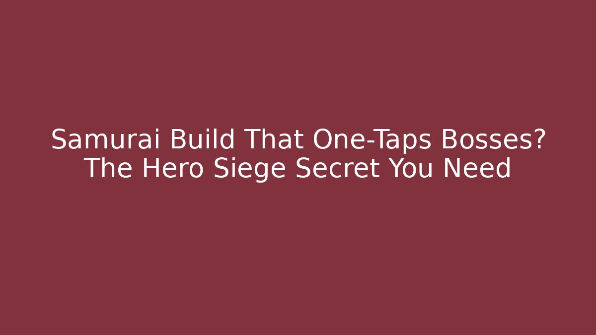 Samurai Build That One-Taps Bosses? The Hero Siege Secret You Need