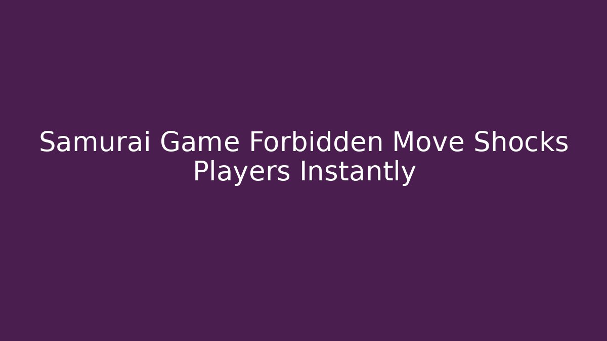 Samurai Game Forbidden Move Shocks Players Instantly - Create More Assets