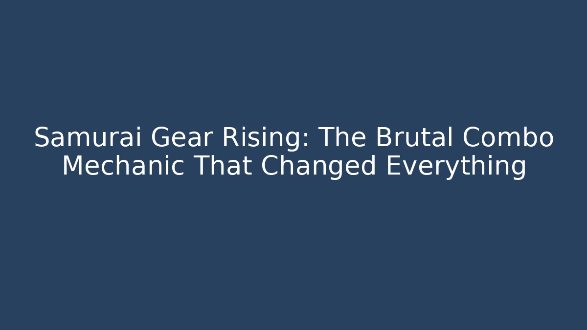 Samurai Gear Rising: The Brutal Combo Mechanic That Changed Everything