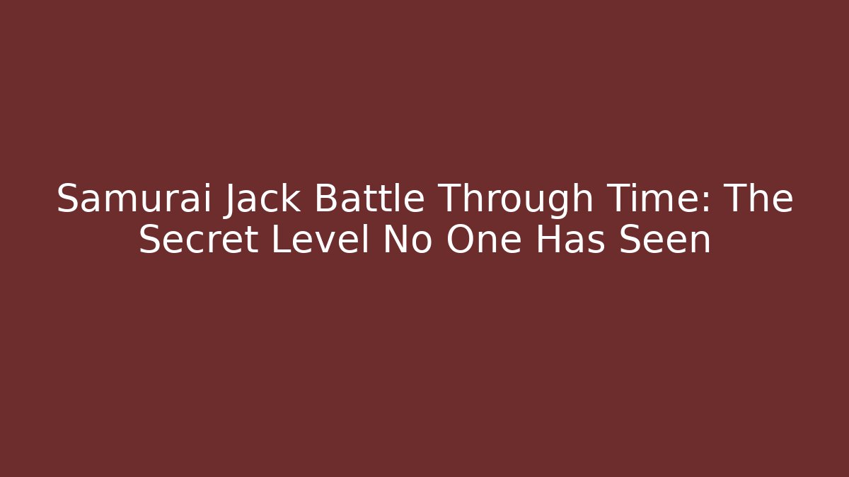 Samurai Jack Battle Through Time: The Secret Level No One Has Seen