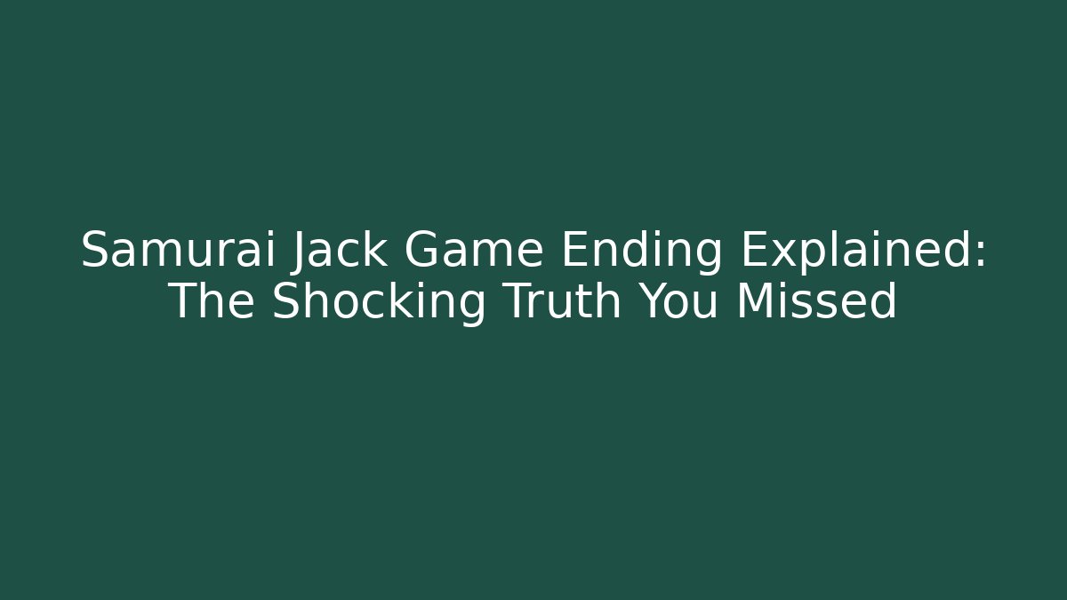 Samurai Jack Game Ending Explained: The Shocking Truth You Missed - Create More Assets