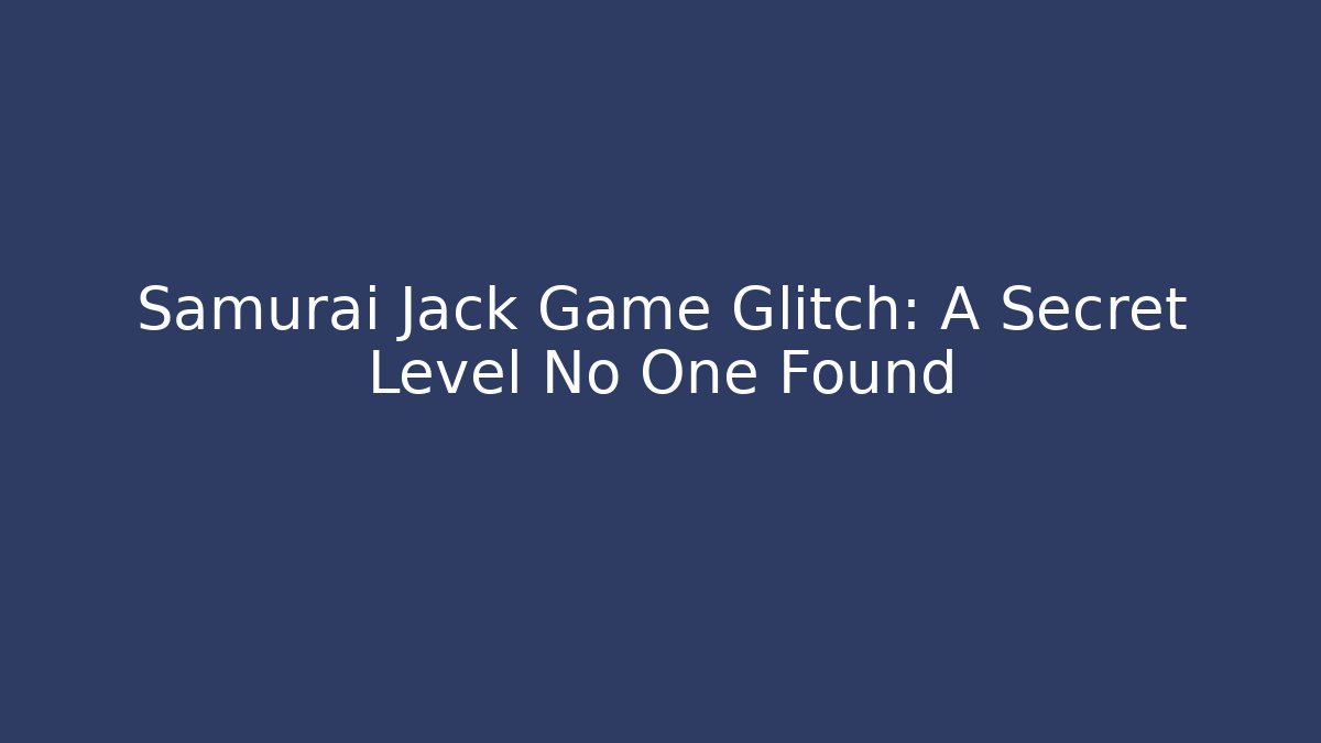 Samurai Jack Game Glitch: A Secret Level No One Found - Create More Assets