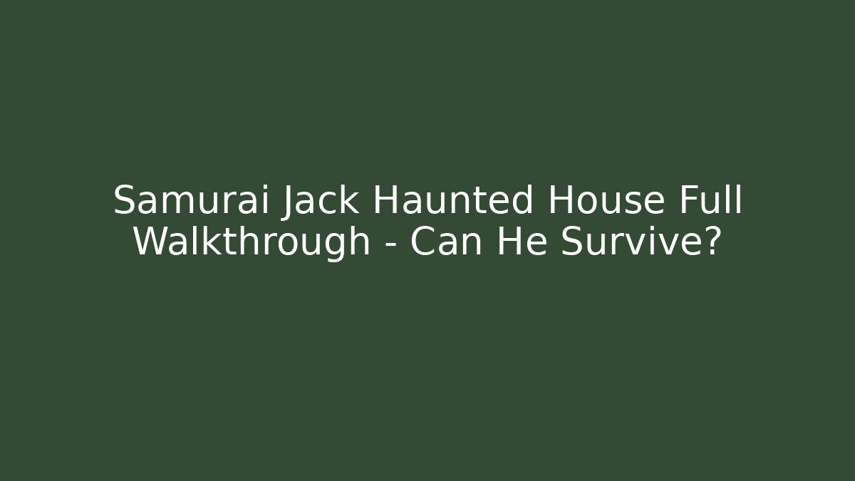 Samurai Jack Haunted House Full Walkthrough – Can He Survive?