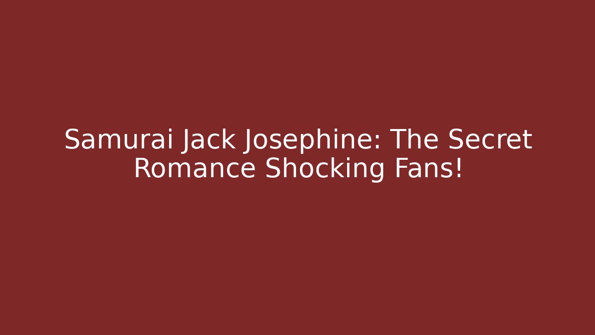 Samurai Jack Josephine: The Secret Romance Shocking Fans!