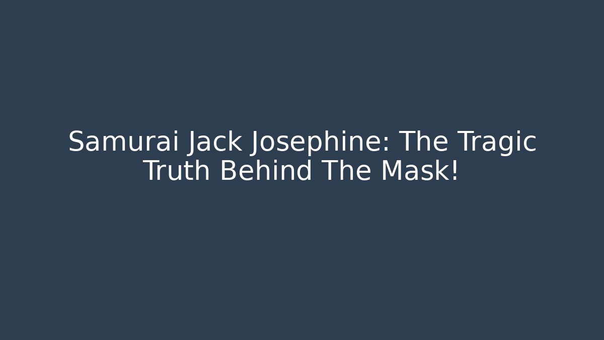 Samurai Jack Josephine: The Tragic Truth Behind The Mask!