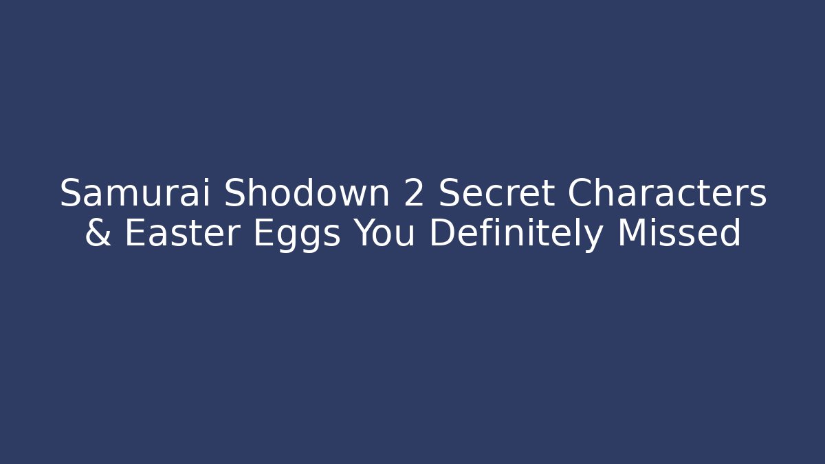 Samurai Shodown 2 Secret Characters & Easter Eggs You Definitely Missed