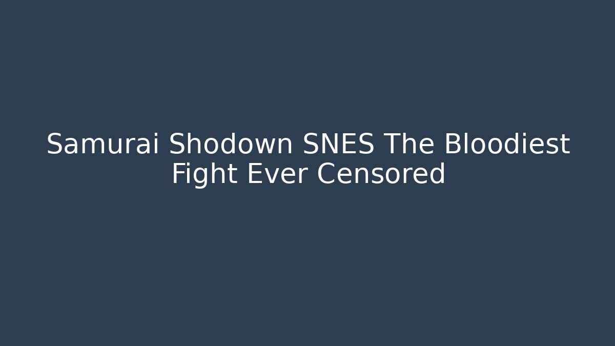 Samurai Shodown SNES The Bloodiest Fight Ever Censored