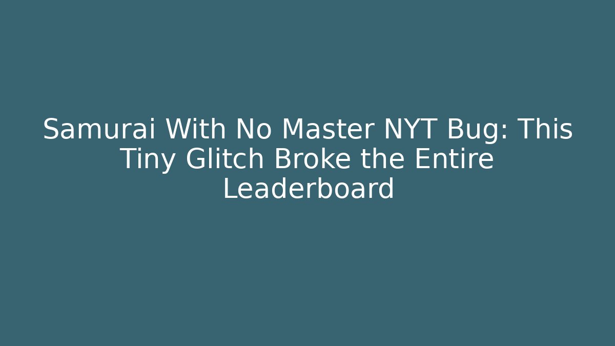 Samurai With No Master NYT Bug: This Tiny Glitch Broke the Entire Leaderboard