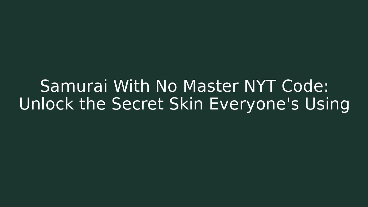 Samurai With No Master NYT Code: Unlock the Secret Skin Everyone’s Using - Create More Assets