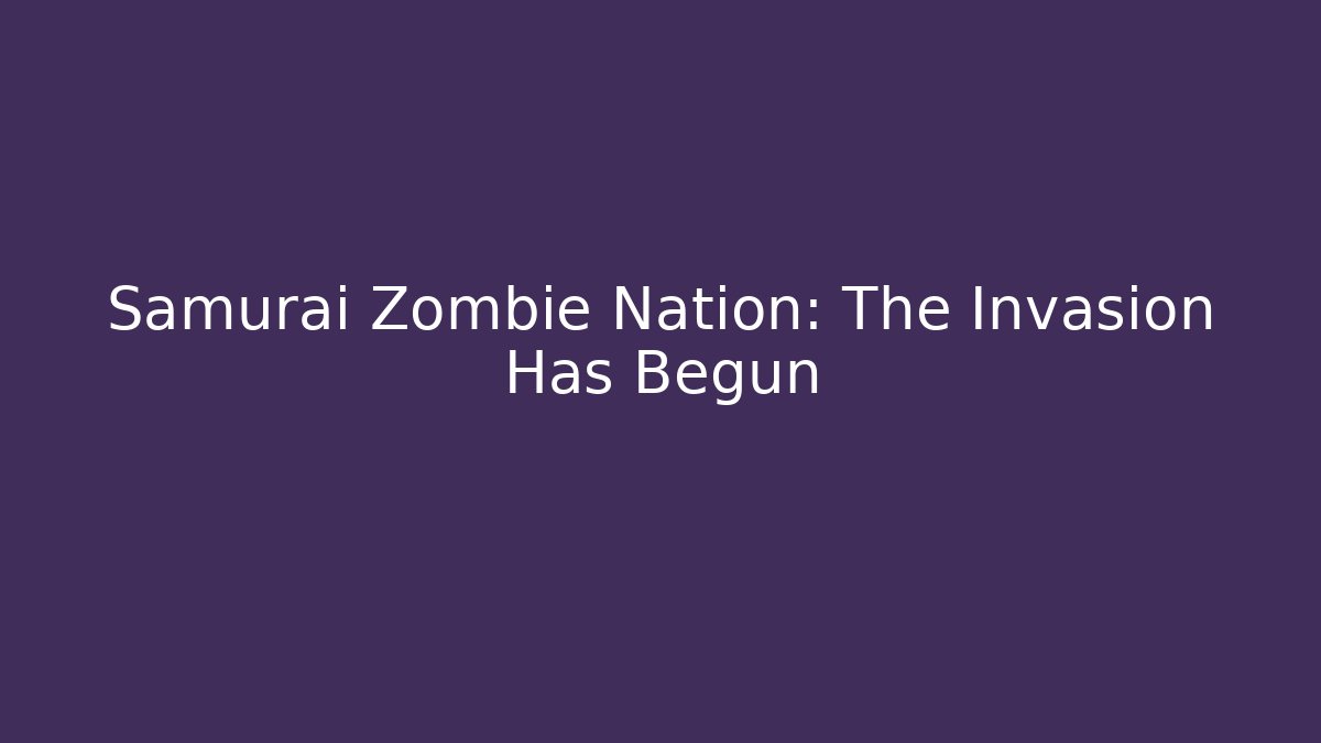 Samurai Zombie Nation: The Invasion Has Begun