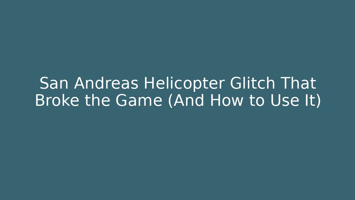 San Andreas Helicopter Glitch That Broke the Game (And How to Use It)