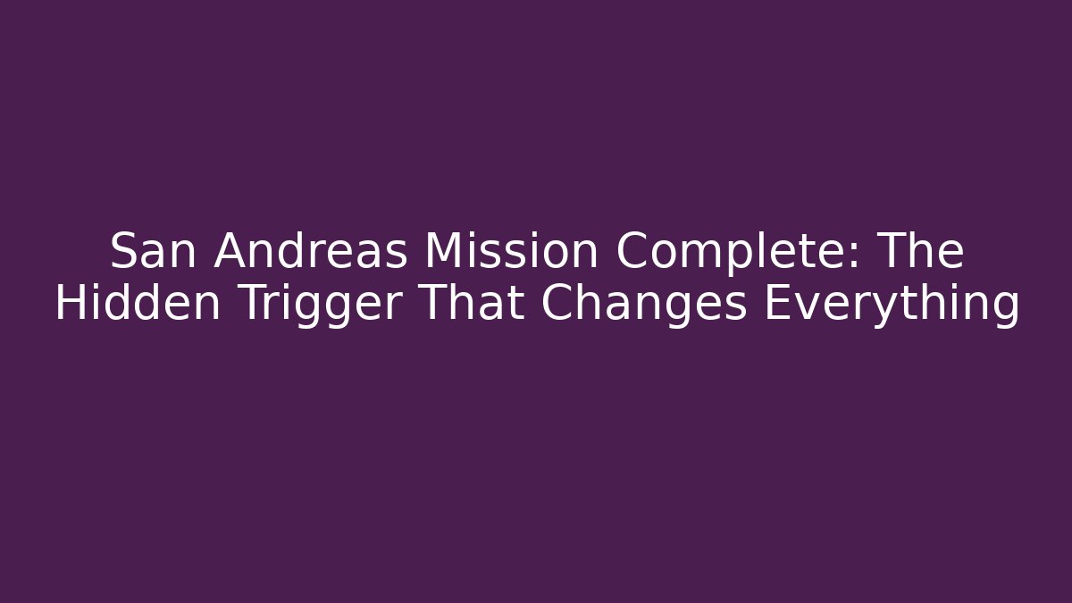 San Andreas Mission Complete: The Hidden Trigger That Changes Everything