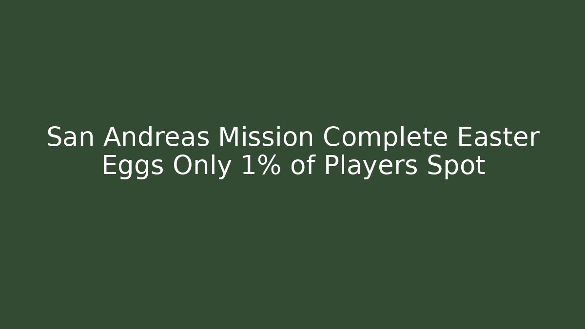 San Andreas Mission Complete Easter Eggs Only 1% of Players Spot
