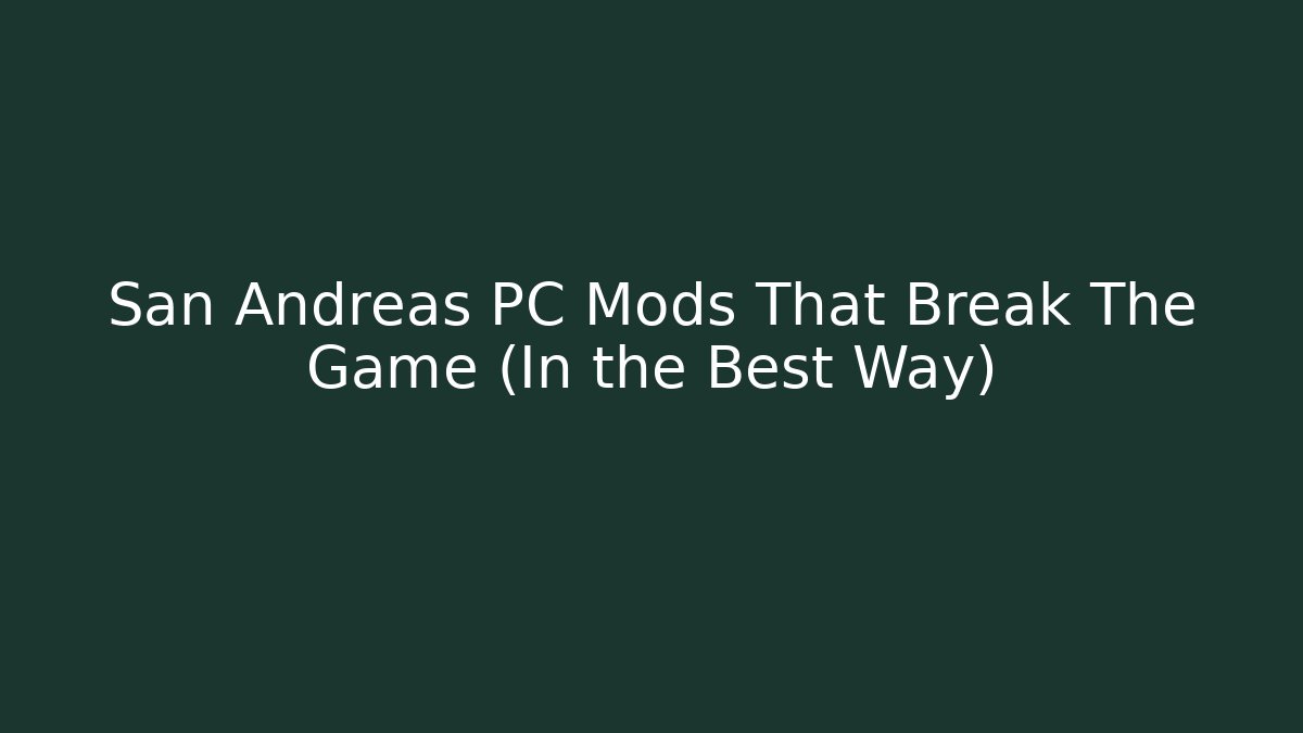 San Andreas PC Mods That Break The Game (In the Best Way)
