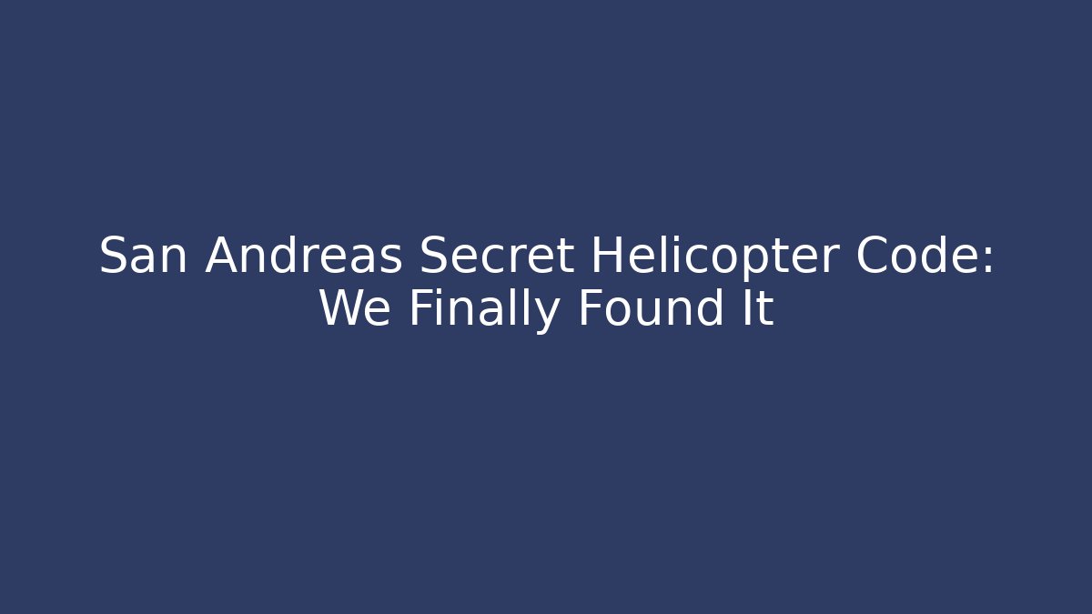 San Andreas Secret Helicopter Code: We Finally Found It - Create More Assets