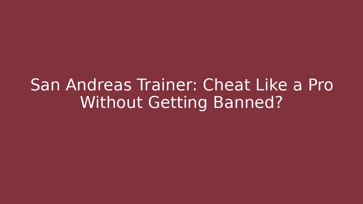 San Andreas Trainer: Cheat Like a Pro Without Getting Banned?