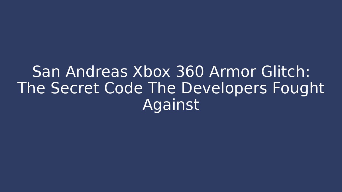 San Andreas Xbox 360 Armor Glitch: The Secret Code The Developers Fought Against
