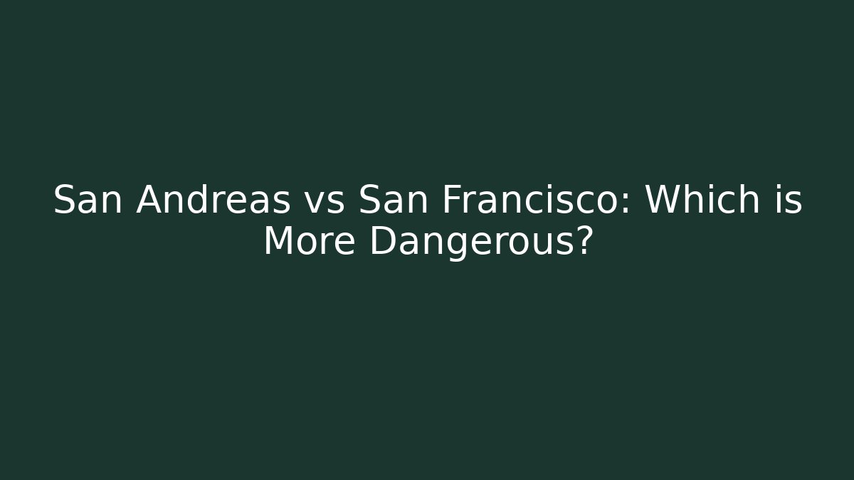 San Andreas vs San Francisco: Which is More Dangerous?