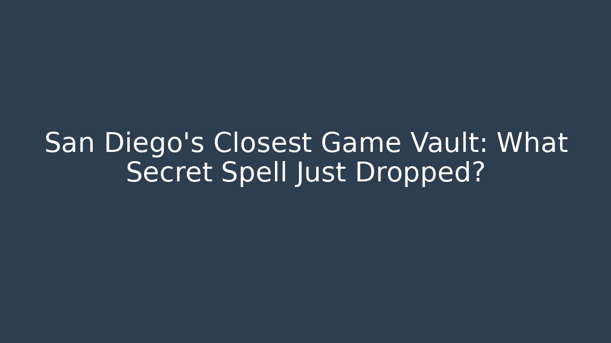 San Diego's Closest Game Vault: What Secret Spell Just Dropped?
