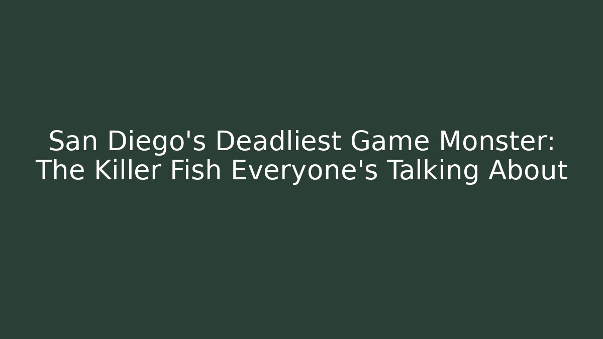 San Diego's Deadliest Game Monster: The Killer Fish Everyone's Talking About