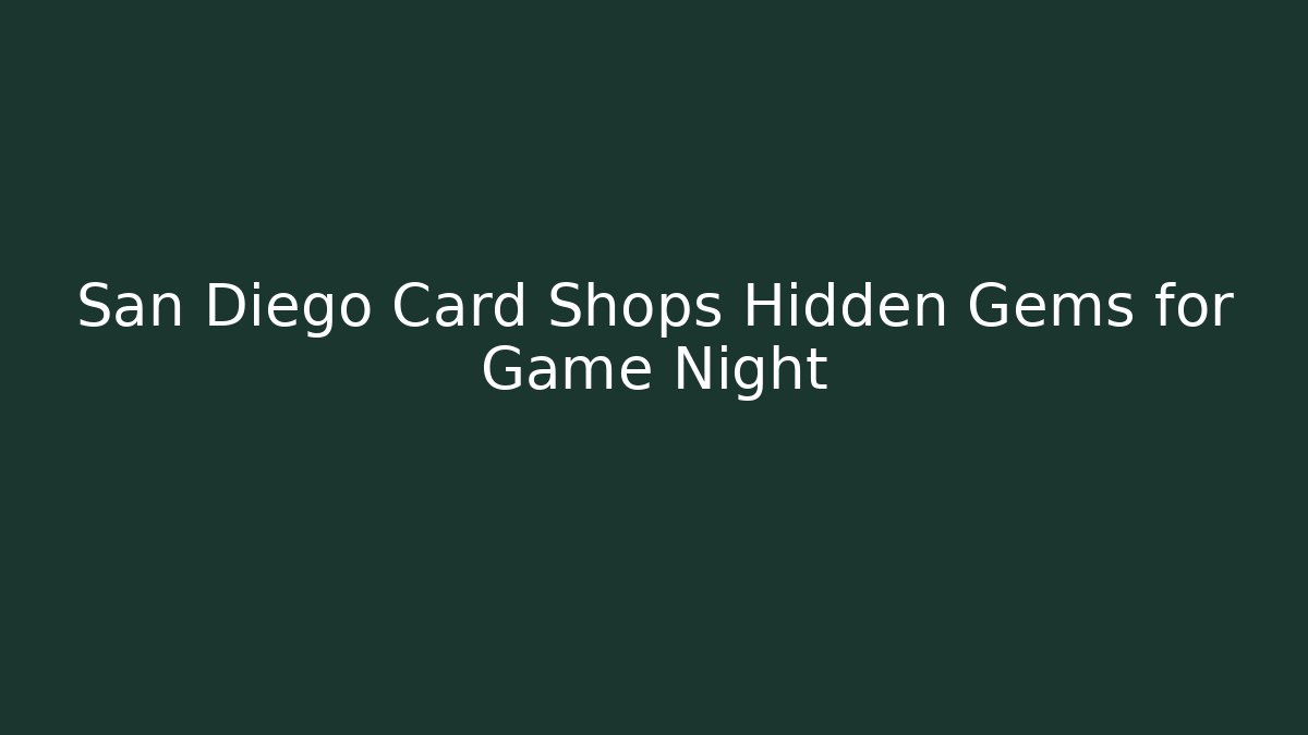 San Diego Card Shops Hidden Gems for Game Night