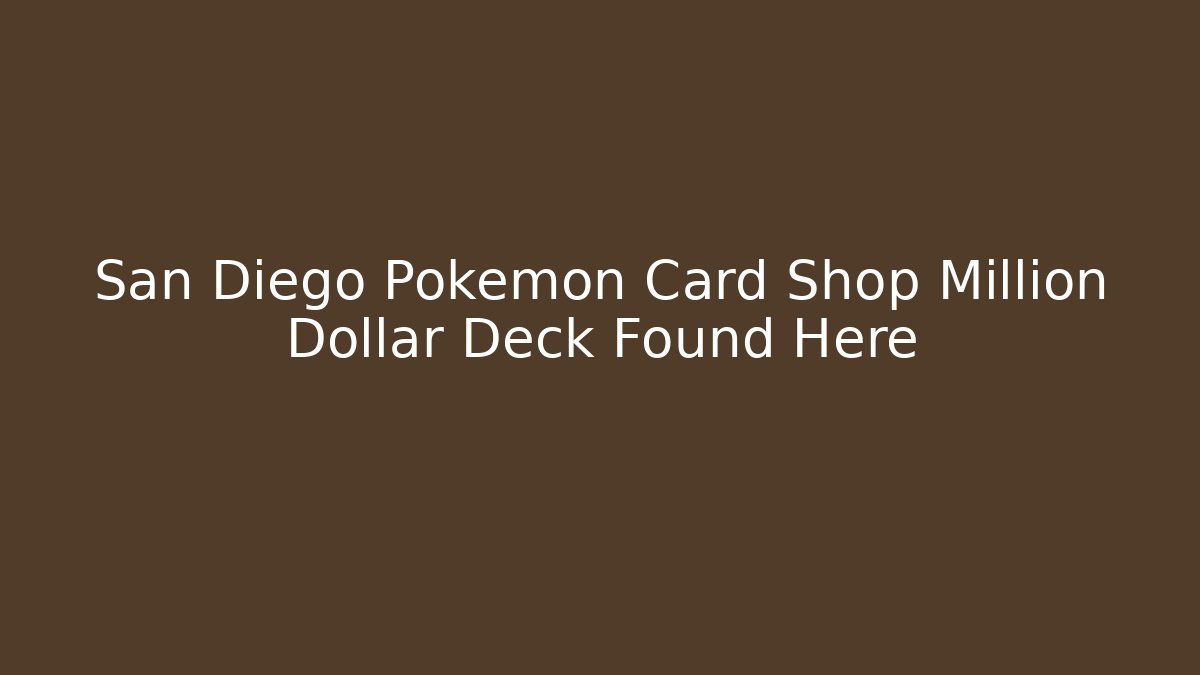 San Diego Pokémon Card Shop Million Dollar Deck Found Here