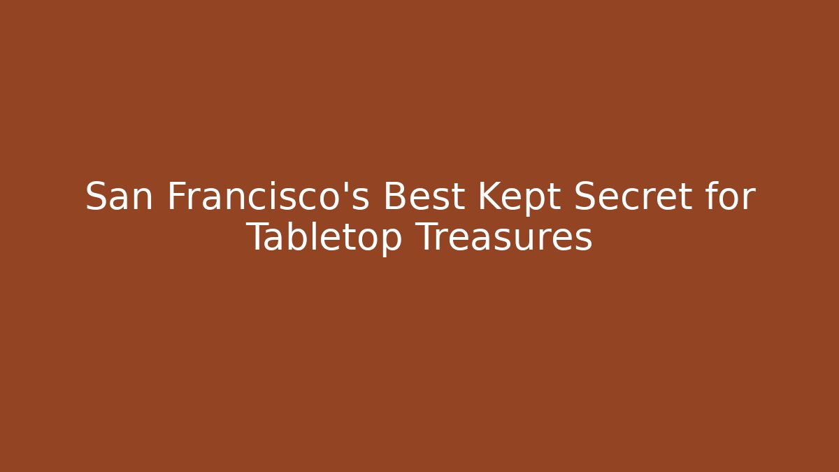 San Francisco's Best Kept Secret for Tabletop Treasures