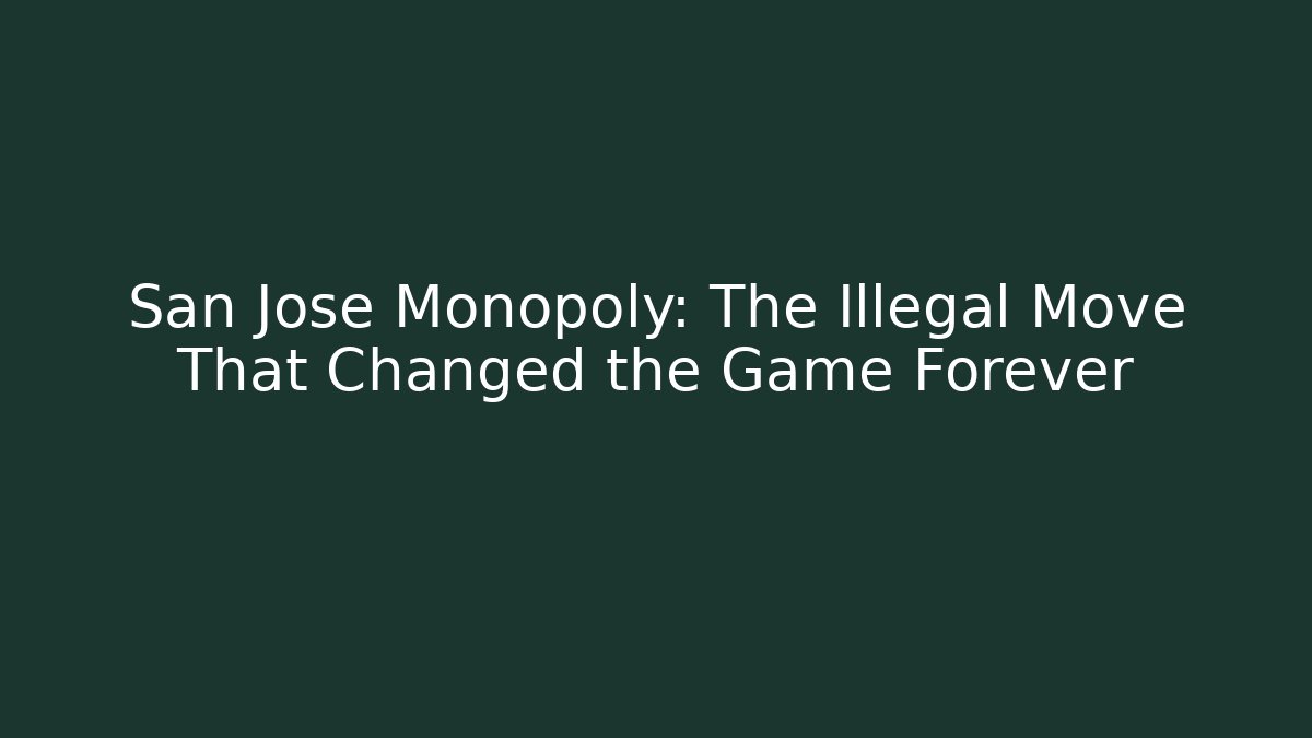 San Jose Monopoly: The Illegal Move That Changed the Game Forever