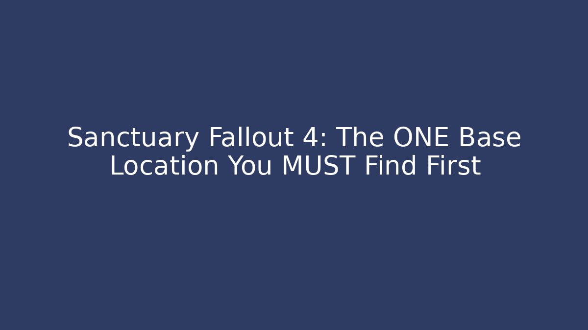 Sanctuary Fallout 4: The ONE Base Location You MUST Find First