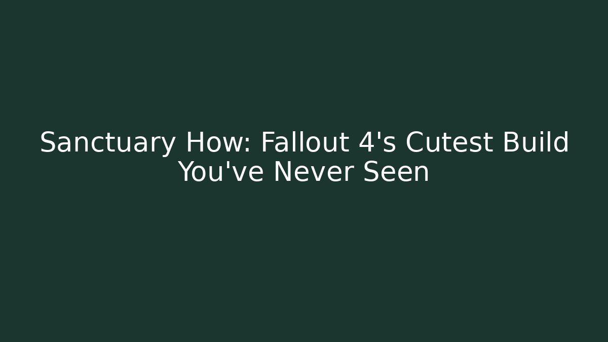 Sanctuary How: Fallout 4’s Cutest Build You’ve Never Seen