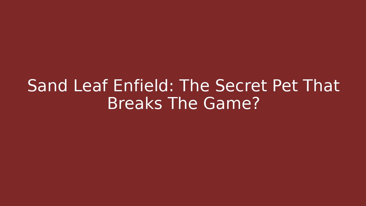 Sand Leaf Enfield: The Secret Pet That Breaks The Game?