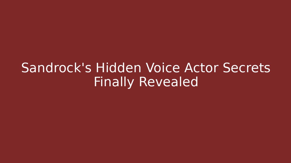 Sandrock's Hidden Voice Actor Secrets Finally Revealed - Create More Assets