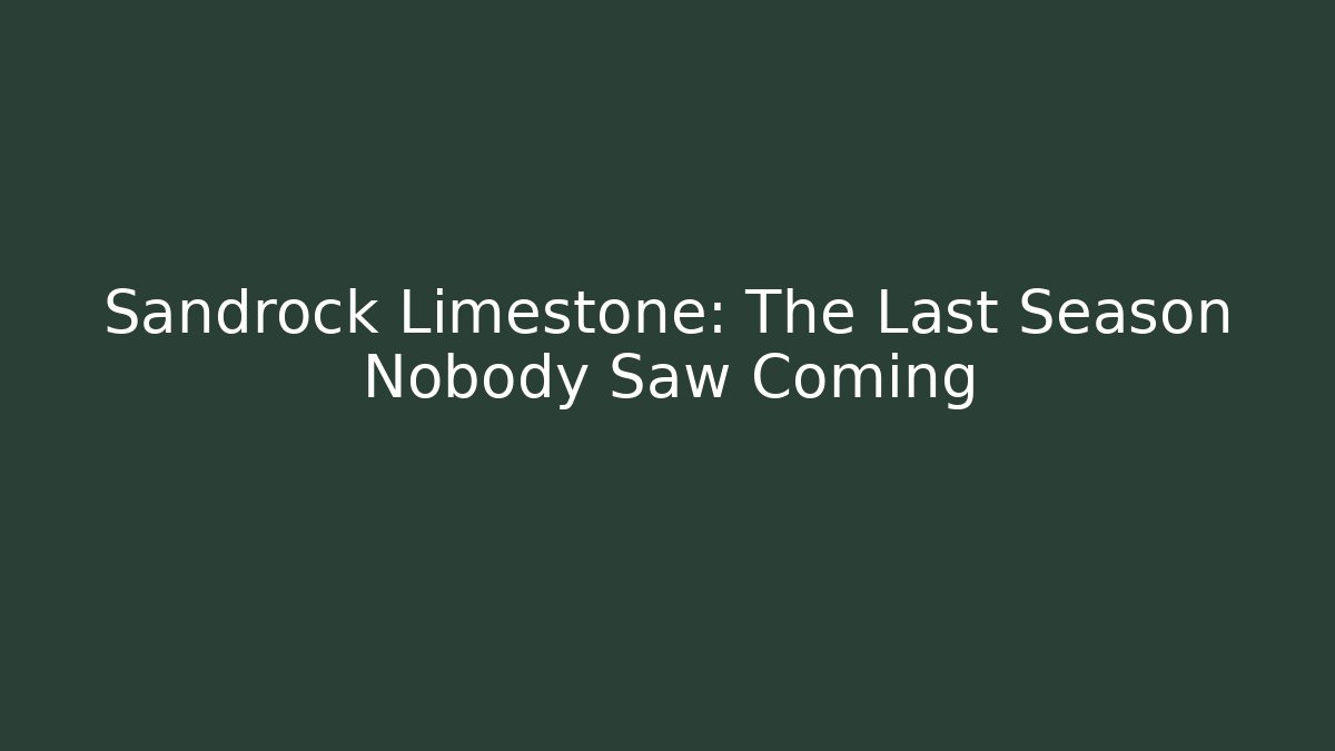 Sandrock Limestone: The Last Season Nobody Saw Coming