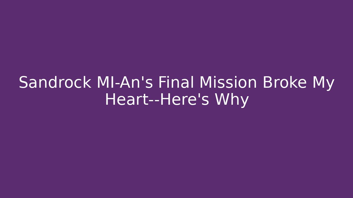 Sandrock MI-An’s Final Mission Broke My Heart—Here’s Why