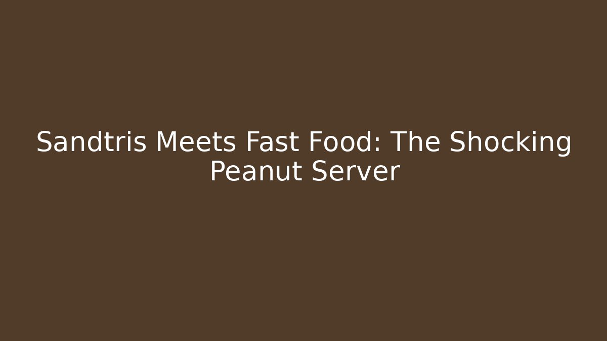Sandtris Meets Fast Food: The Shocking Peanut Server