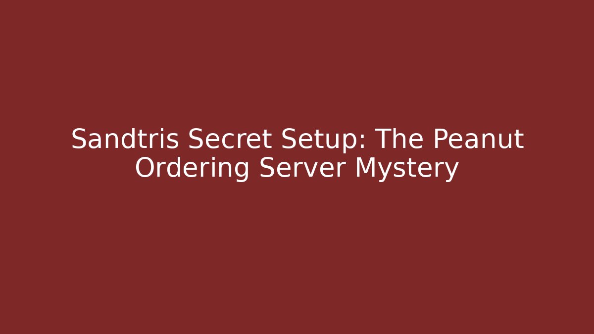 Sandtris Secret Setup: The Peanut Ordering Server Mystery