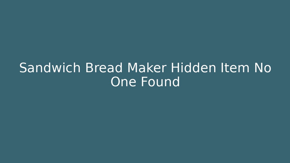 Sandwich Bread Maker Hidden Item No One Found - Create More Assets