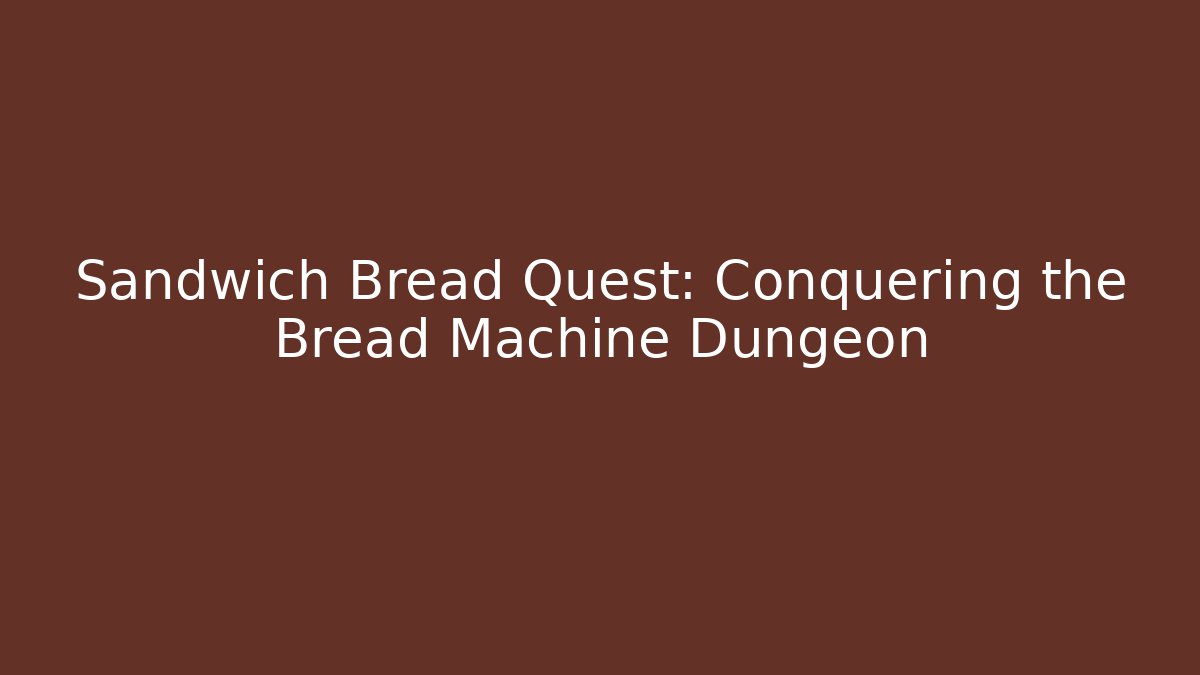 Sandwich Bread Quest: Conquering the Bread Machine Dungeon
