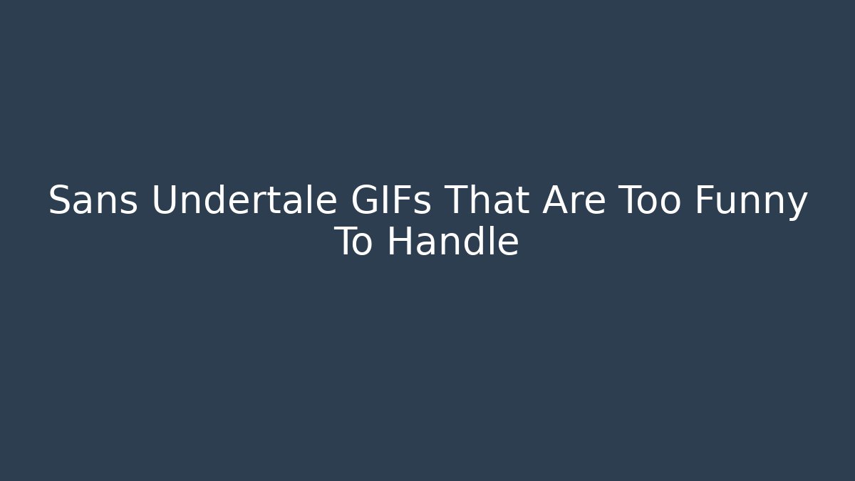 Sans Undertale GIFs That Are Too Funny To Handle