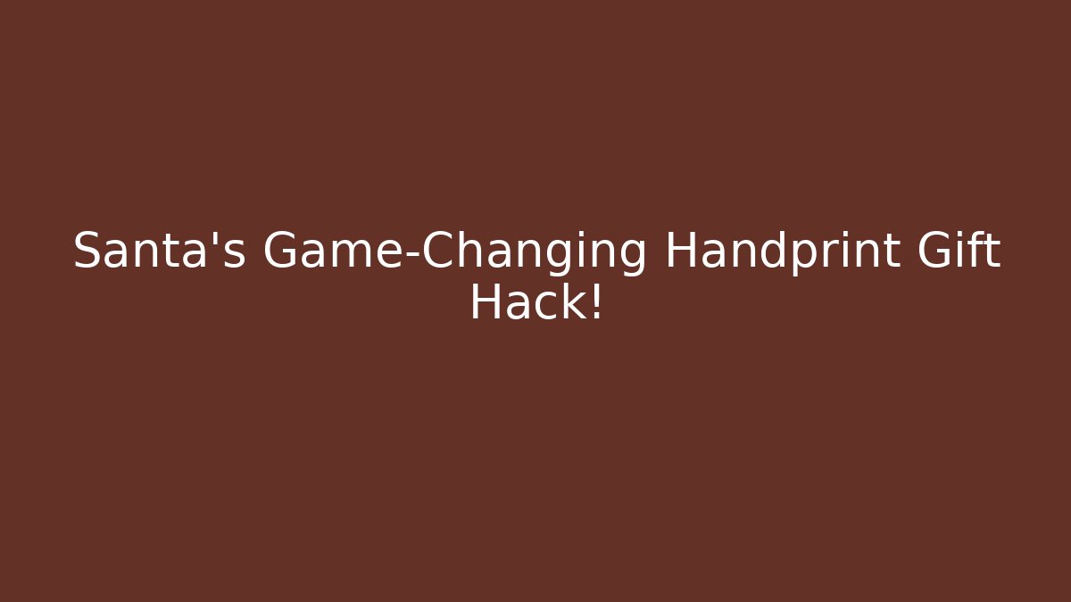 Santa's Game-Changing Handprint Gift Hack!