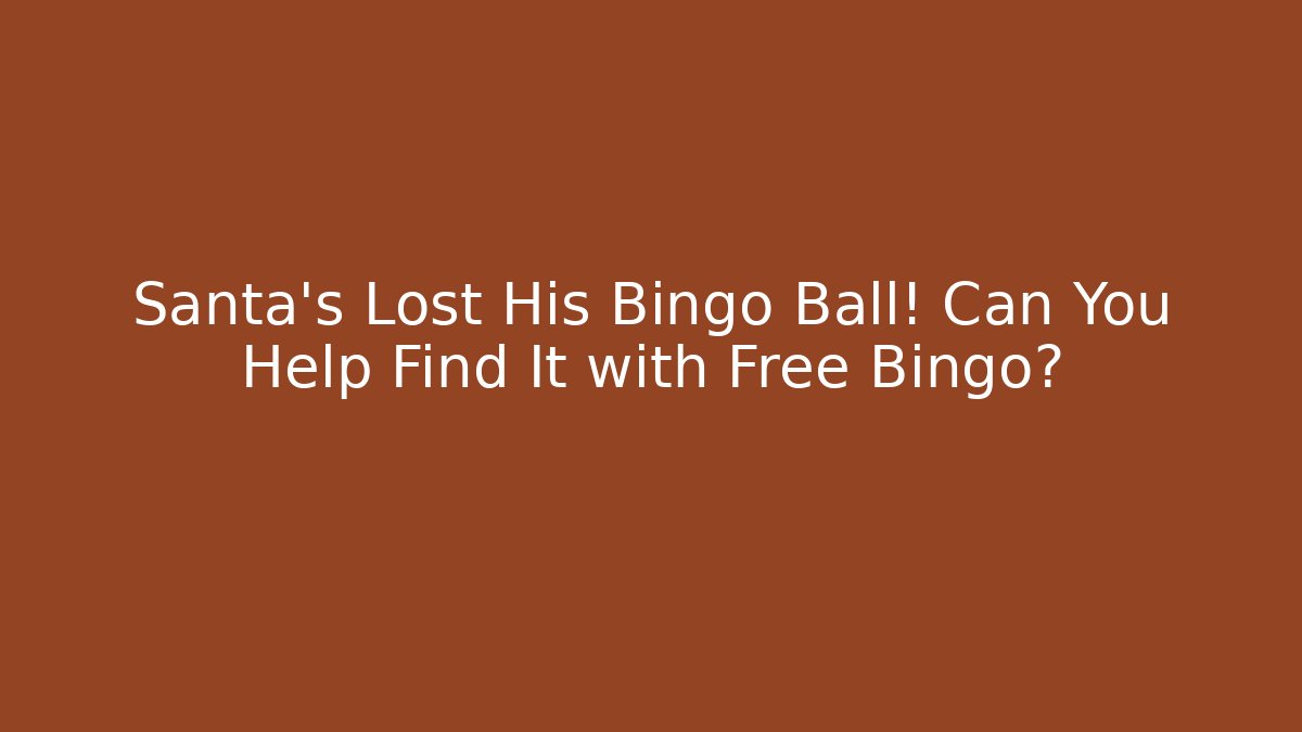 Santa's Lost His Bingo Ball! Can You Help Find It with Free Bingo?