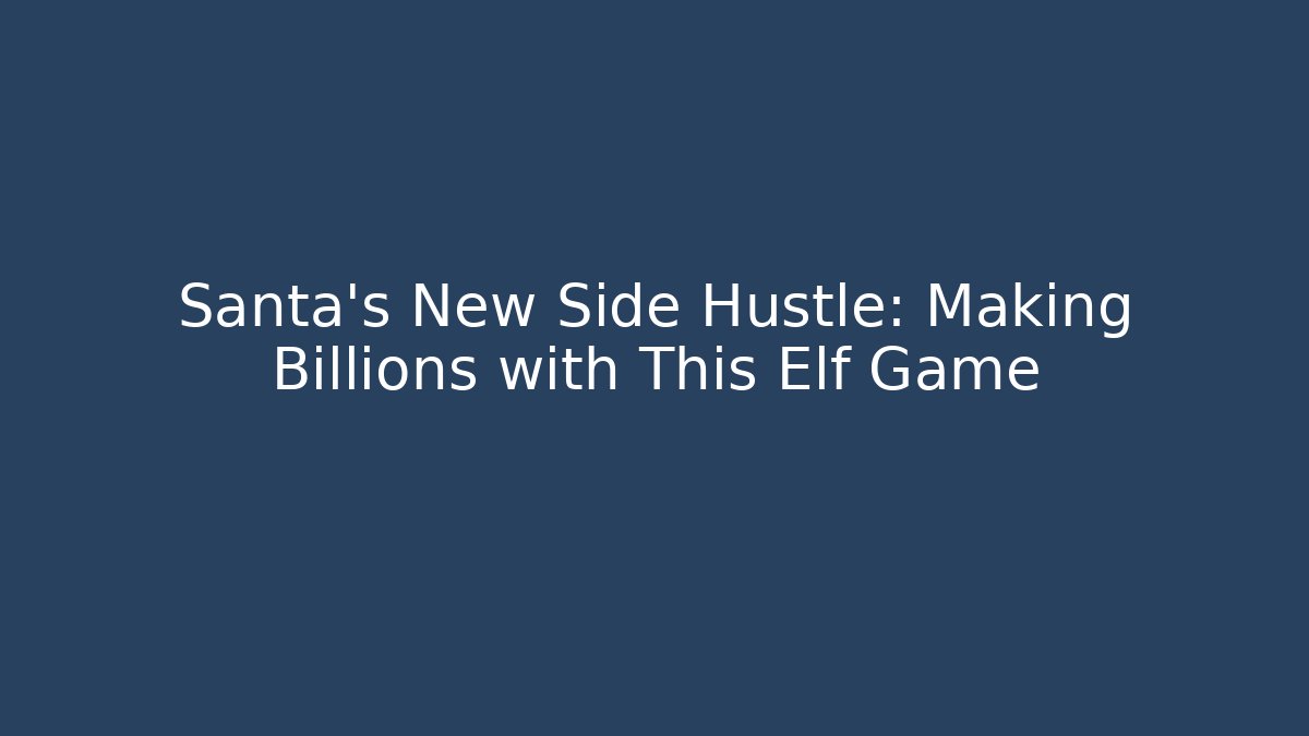 Santa's New Side Hustle: Making Billions with This Elf Game - Create More Assets