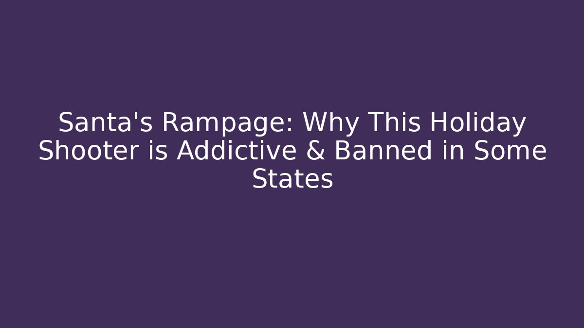 Santa's Rampage: Why This Holiday Shooter is Addictive & Banned in Some States