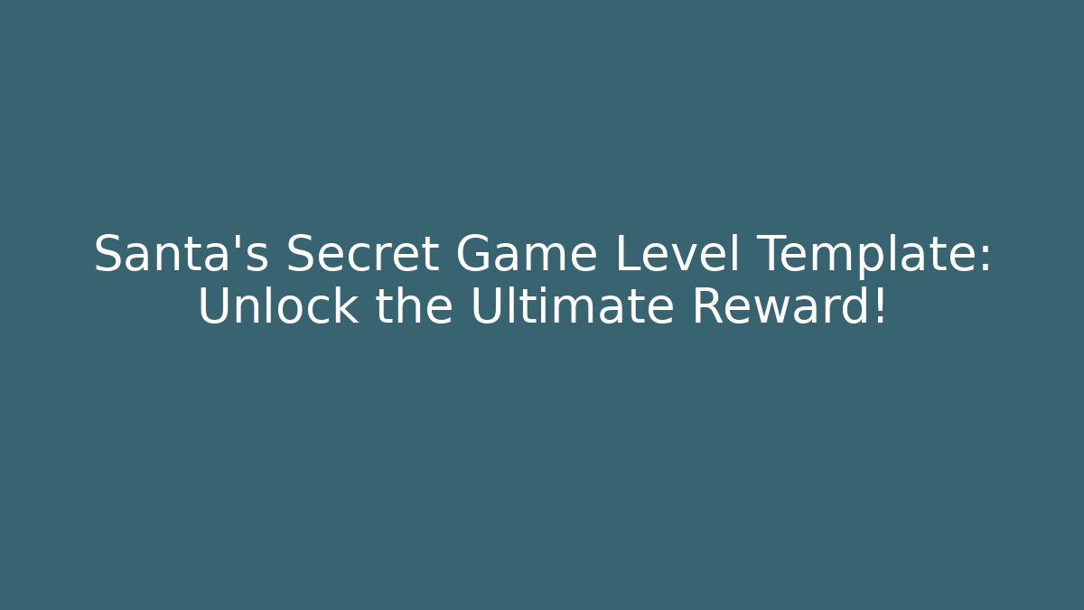 Santa's Secret Game Level Template: Unlock the Ultimate Reward!