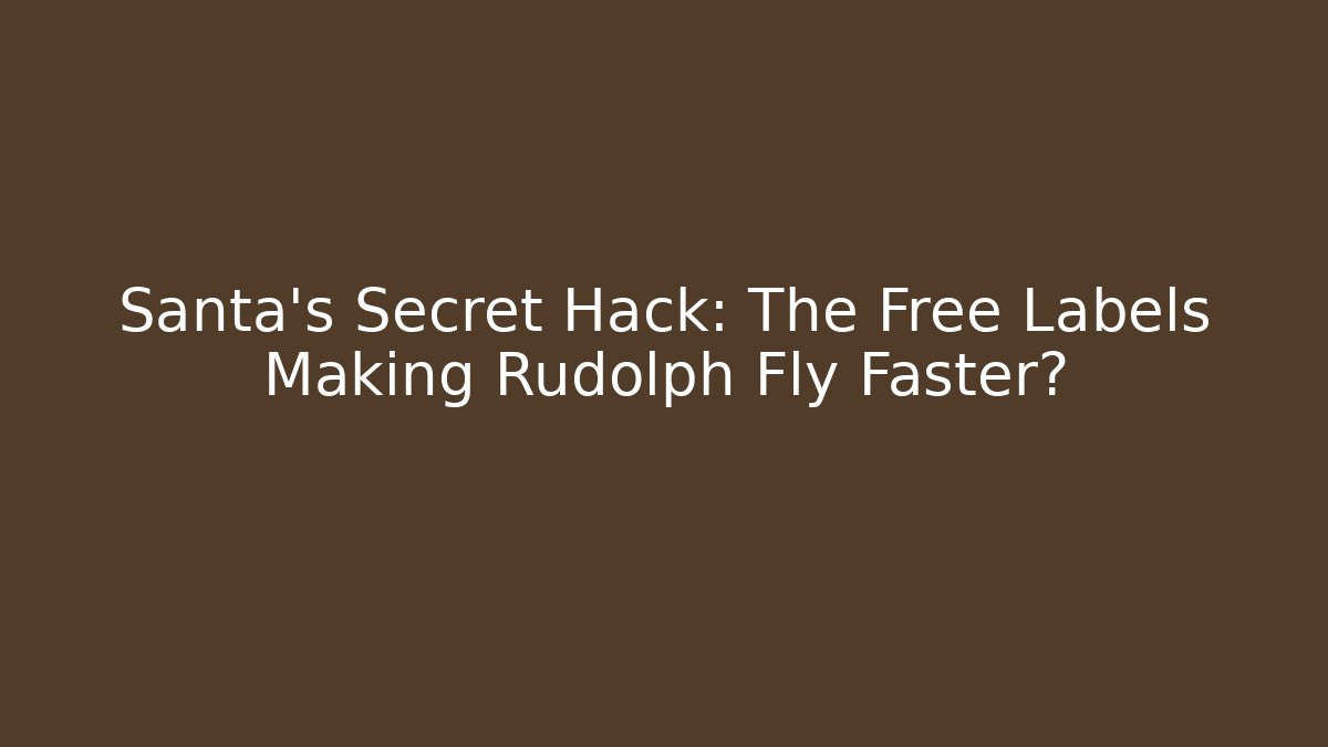 Santa's Secret Hack: The Free Labels Making Rudolph Fly Faster?