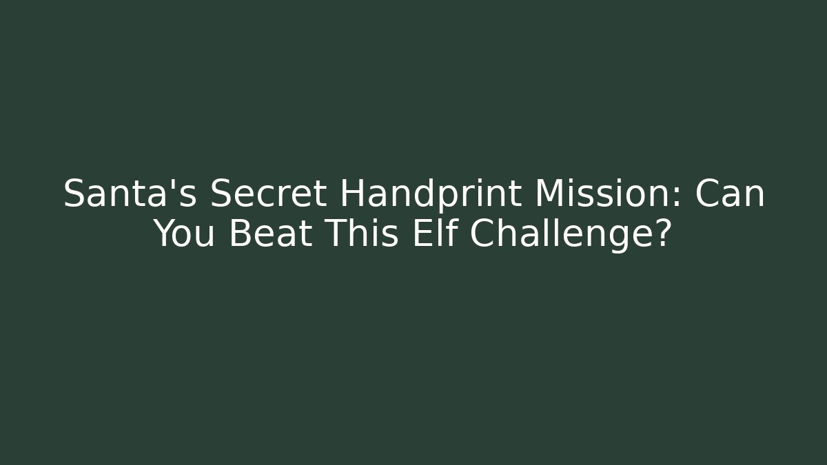 Santa's Secret Handprint Mission: Can You Beat This Elf Challenge?