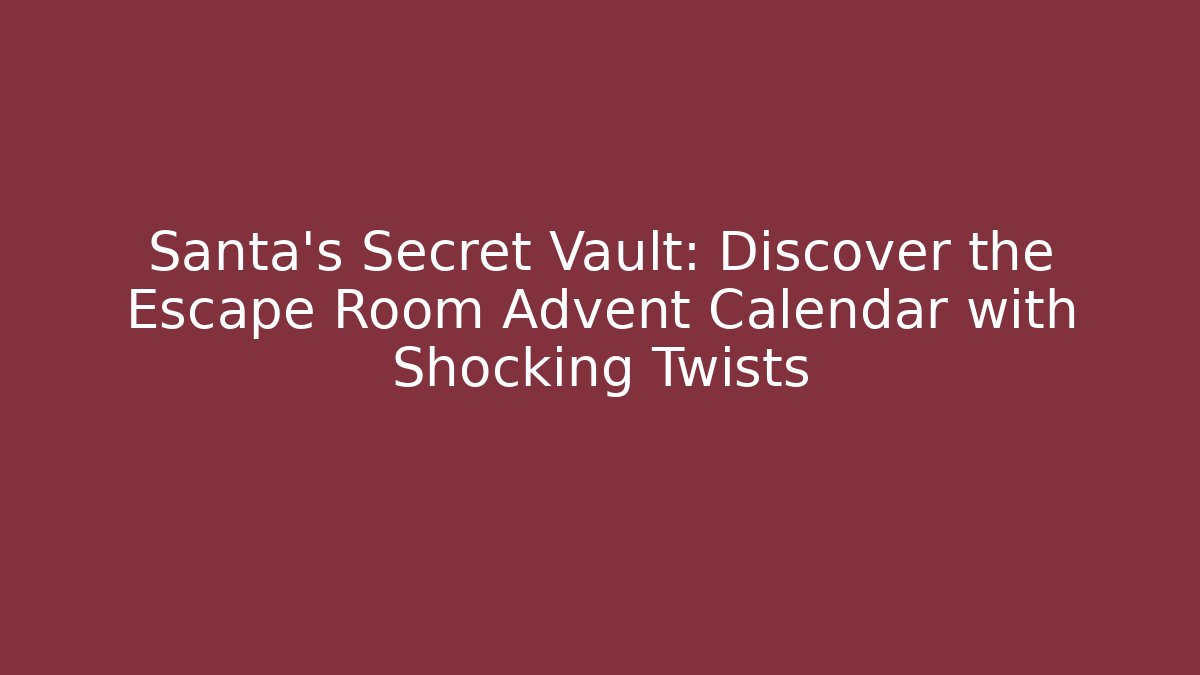 Santa's Secret Vault: Discover the Escape Room Advent Calendar with Shocking Twists