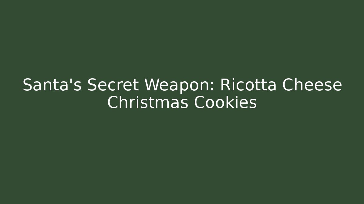 Santa's Secret Weapon: Ricotta Cheese Christmas Cookies