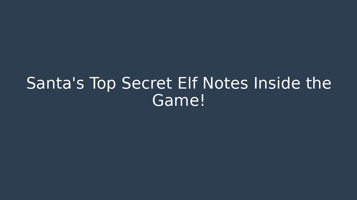 Santa's Top Secret Elf Notes Inside the Game!
